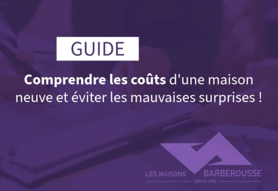 Le guide pratique pour comprendre les coûts d'une maison neuve et éviter les mauvaises surprises
