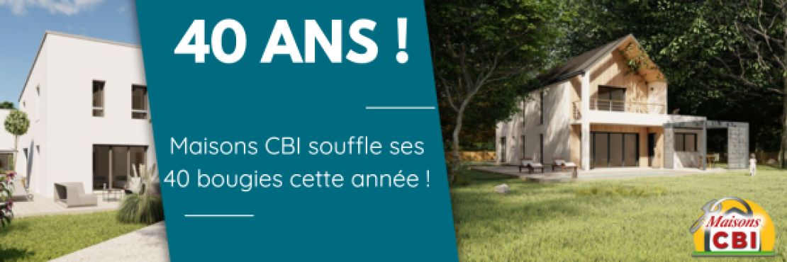 Maisons CBI fête ses 40 ans : 40 ans d’expertise dans la construction de maisons individuelles